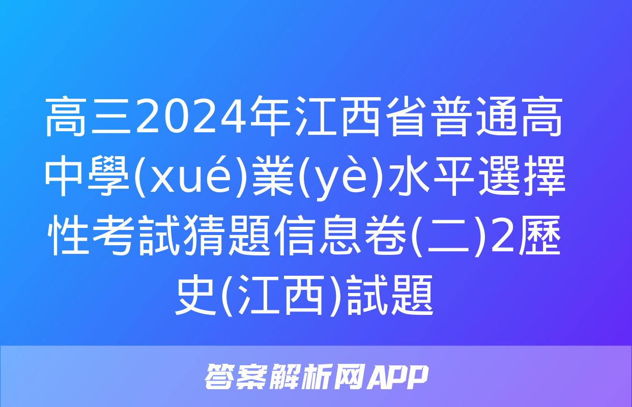 高三2024年江西省普通高中學(xué)業(yè)水平選擇性考試猜題信息卷(二)2歷史(江西)試題