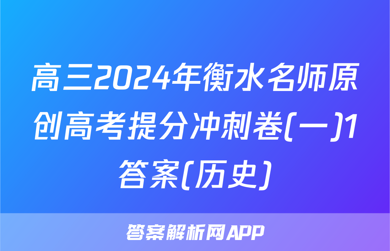 高三2024年衡水名师原创高考提分冲刺卷(一)1答案(历史)