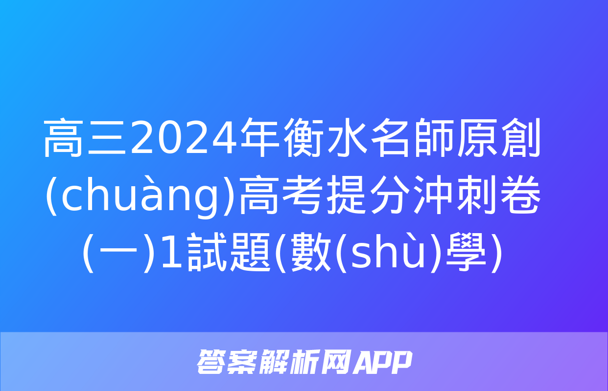 高三2024年衡水名師原創(chuàng)高考提分沖刺卷(一)1試題(數(shù)學)