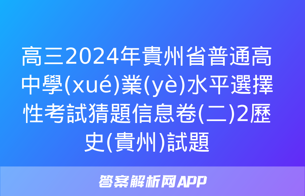 高三2024年貴州省普通高中學(xué)業(yè)水平選擇性考試猜題信息卷(二)2歷史(貴州)試題