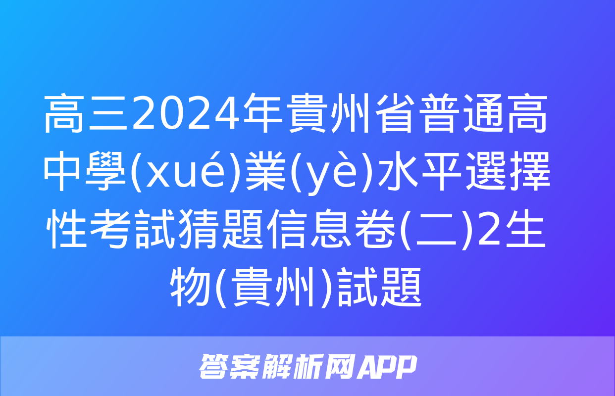 高三2024年貴州省普通高中學(xué)業(yè)水平選擇性考試猜題信息卷(二)2生物(貴州)試題