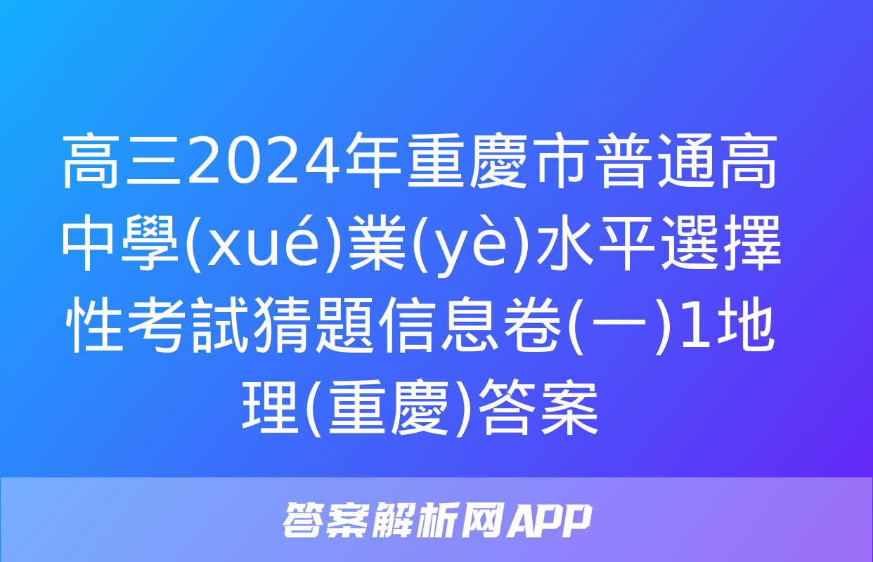 高三2024年重慶市普通高中學(xué)業(yè)水平選擇性考試猜題信息卷(一)1地理(重慶)答案