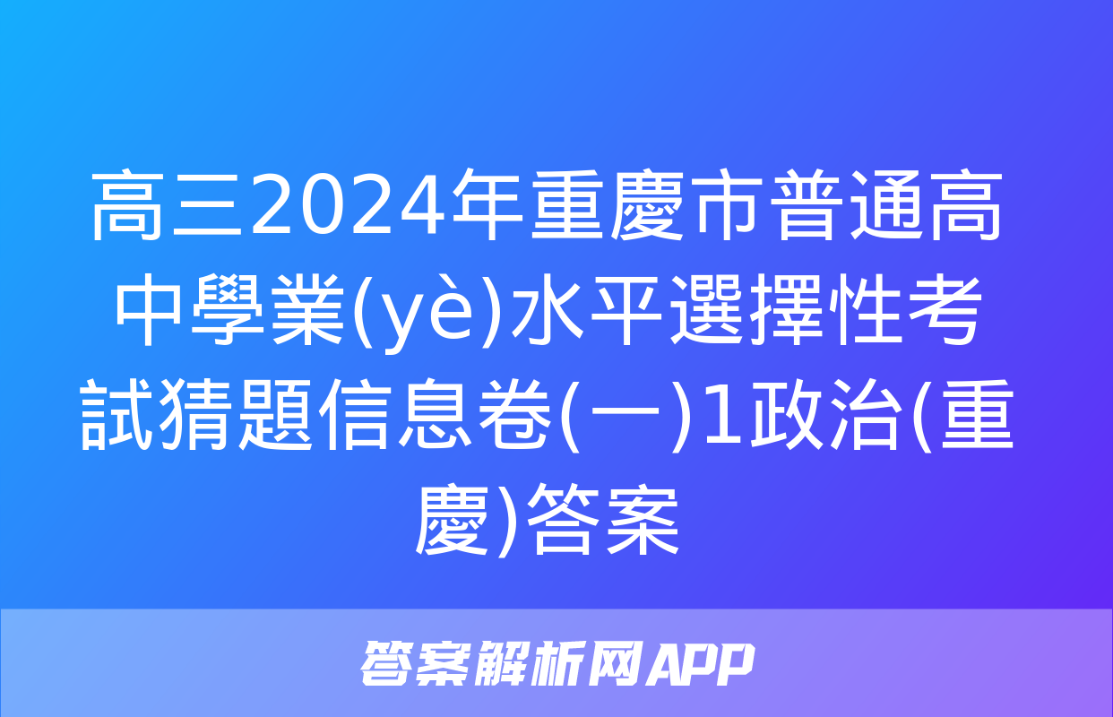 高三2024年重慶市普通高中學業(yè)水平選擇性考試猜題信息卷(一)1政治(重慶)答案