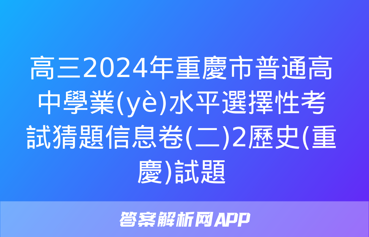 高三2024年重慶市普通高中學業(yè)水平選擇性考試猜題信息卷(二)2歷史(重慶)試題