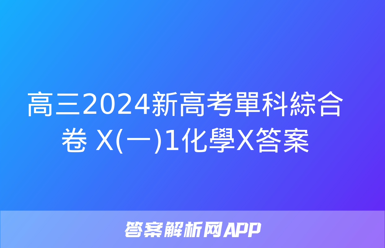 高三2024新高考單科綜合卷 X(一)1化學X答案