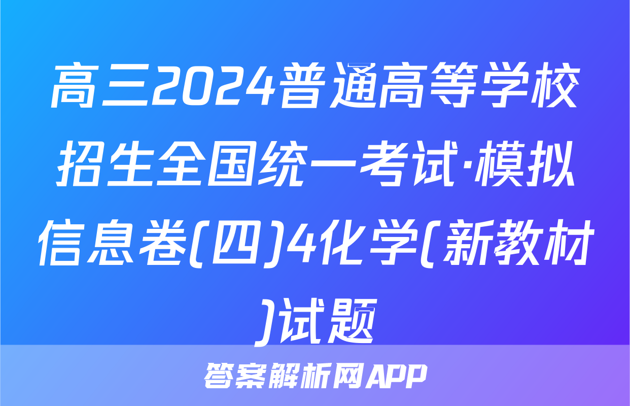 高三2024普通高等学校招生全国统一考试·模拟信息卷(四)4化学(新教材)试题