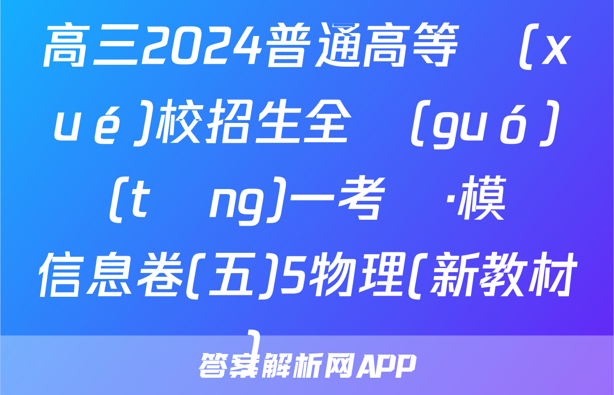 高三2024普通高等學(xué)校招生全國(guó)統(tǒng)一考試·模擬信息卷(五)5物理(新教材)試題