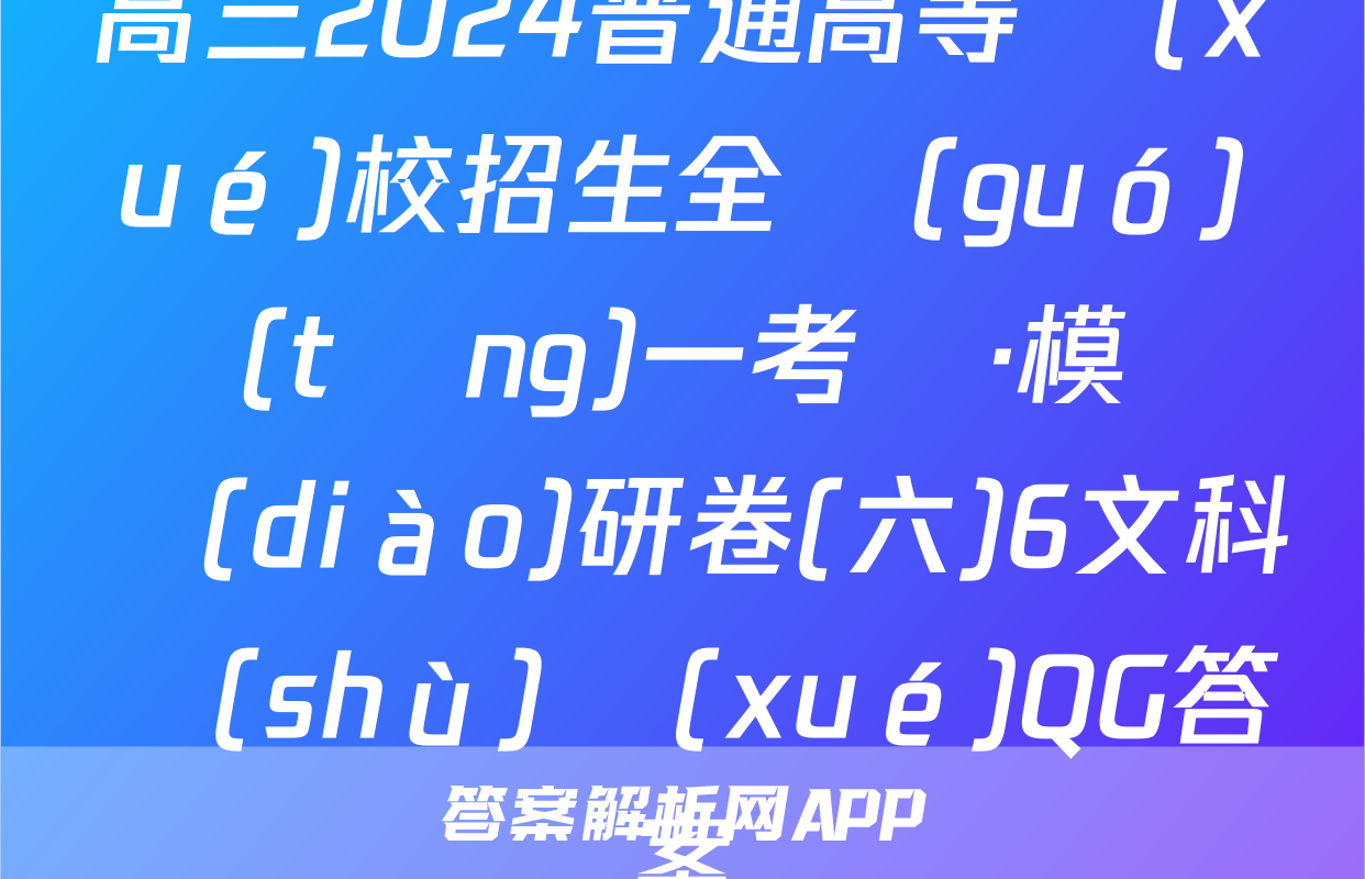 高三2024普通高等學(xué)校招生全國(guó)統(tǒng)一考試·模擬調(diào)研卷(六)6文科數(shù)學(xué)QG答案