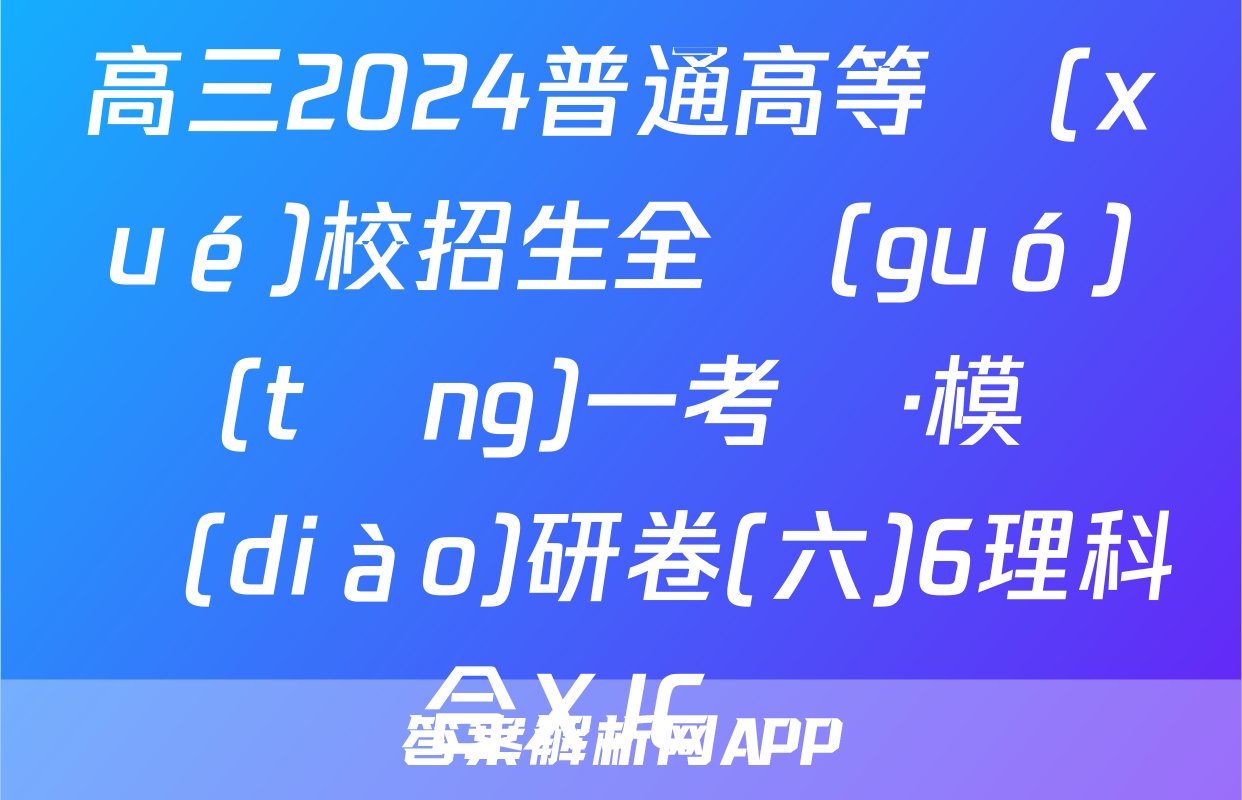 高三2024普通高等學(xué)校招生全國(guó)統(tǒng)一考試·模擬調(diào)研卷(六)6理科綜合XJC試題