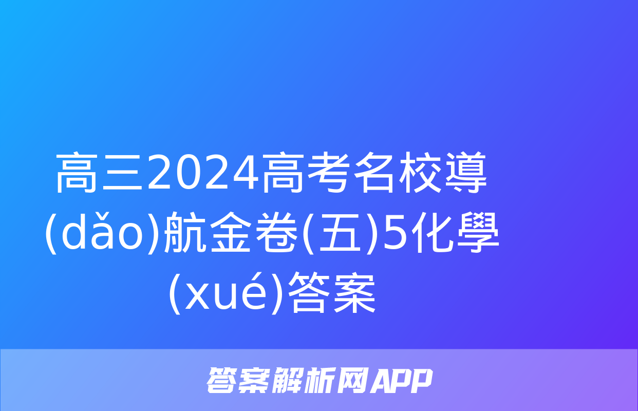 高三2024高考名校導(dǎo)航金卷(五)5化學(xué)答案