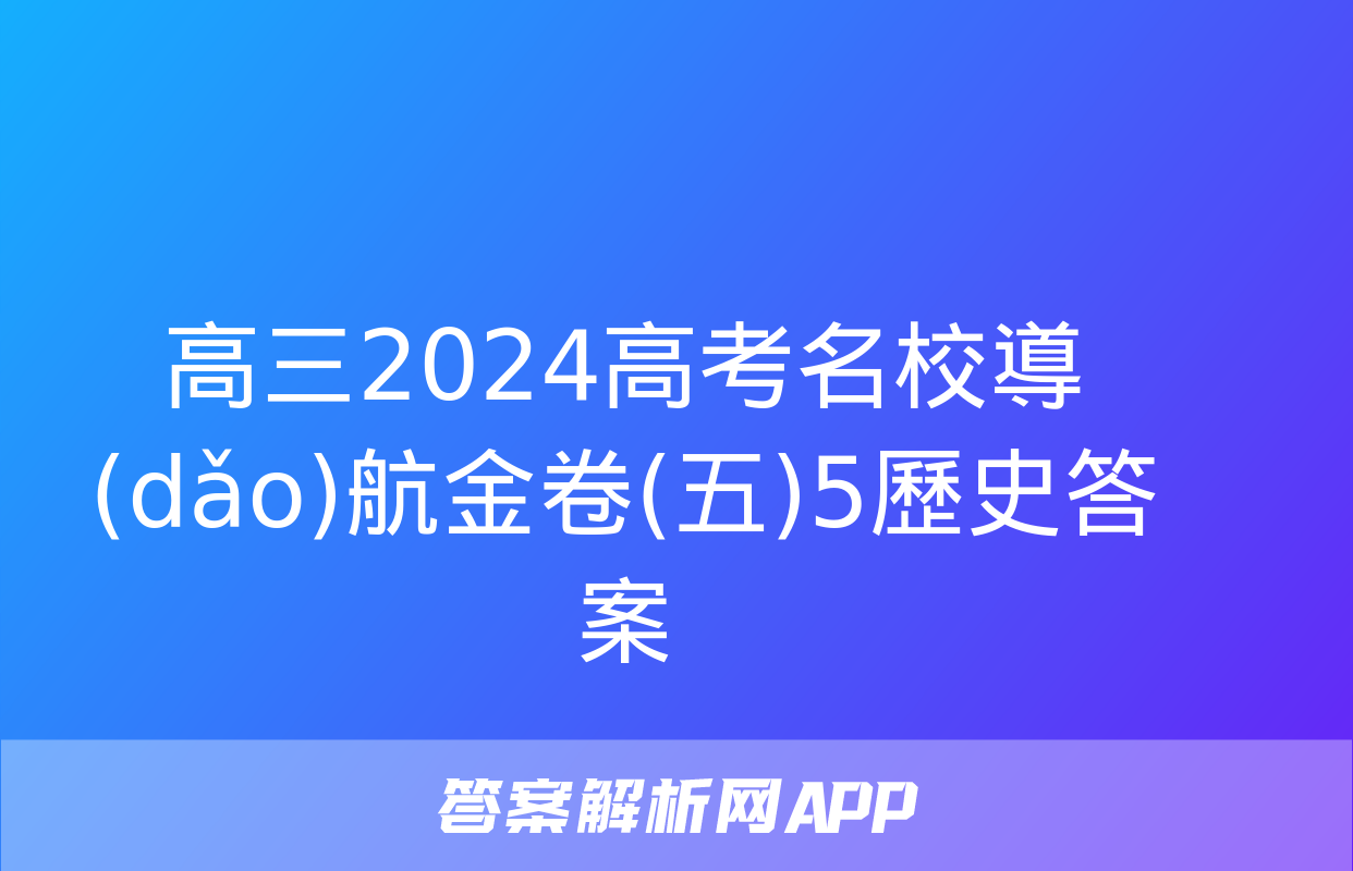 高三2024高考名校導(dǎo)航金卷(五)5歷史答案