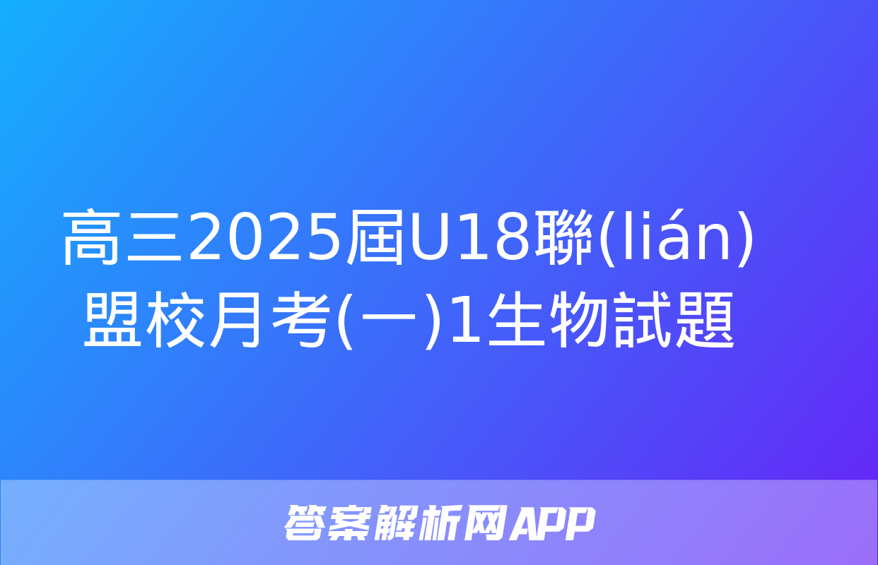 高三2025屆U18聯(lián)盟校月考(一)1生物試題