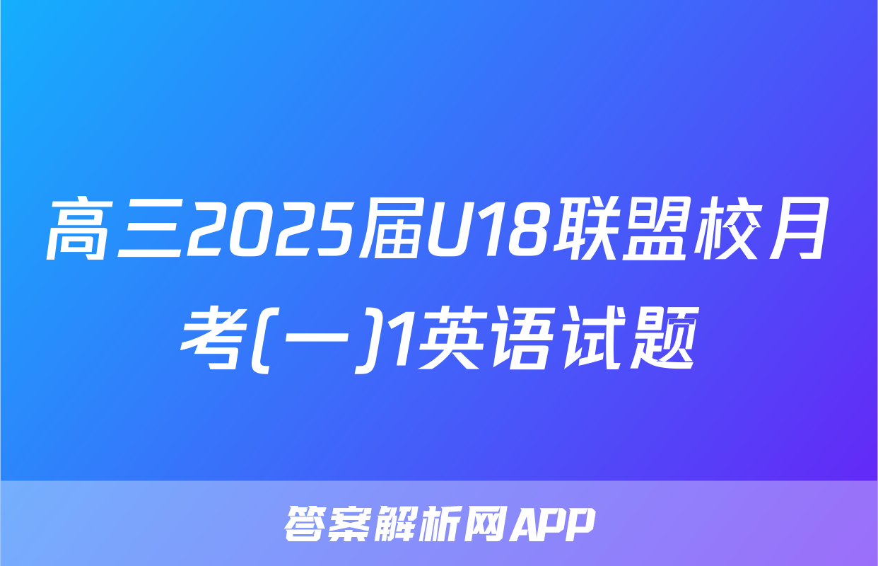 高三2025届U18联盟校月考(一)1英语试题
