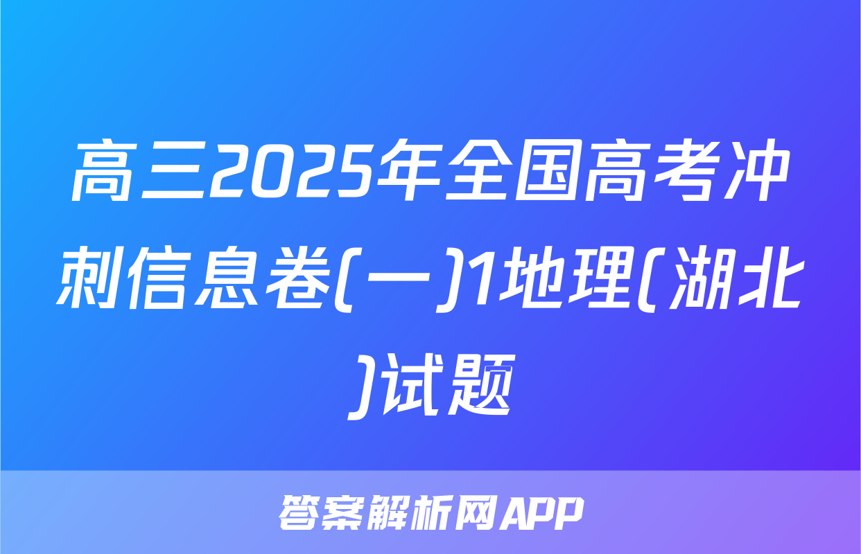 高三2025年全国高考冲刺信息卷(一)1地理(湖北)试题