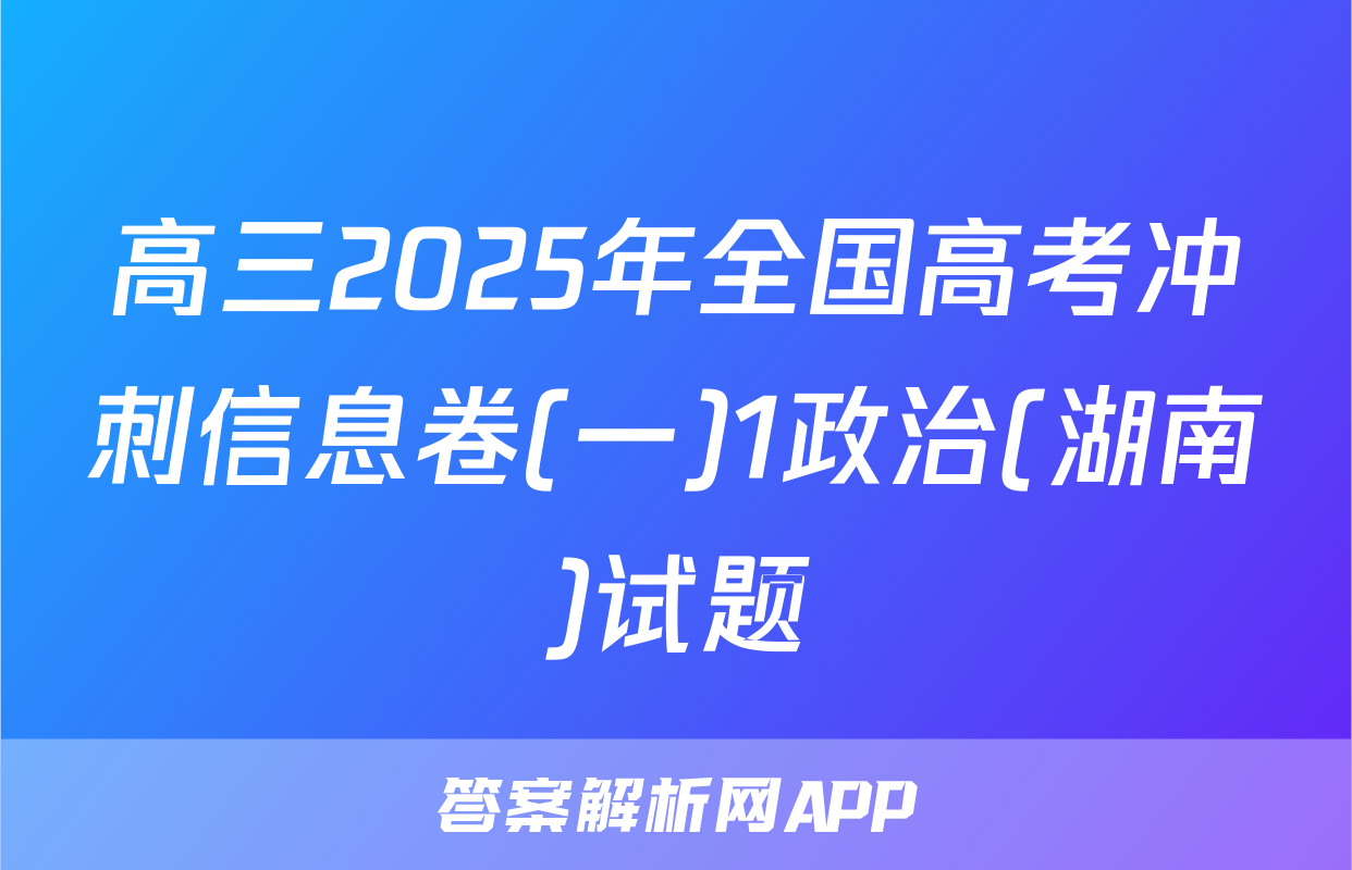 高三2025年全国高考冲刺信息卷(一)1政治(湖南)试题