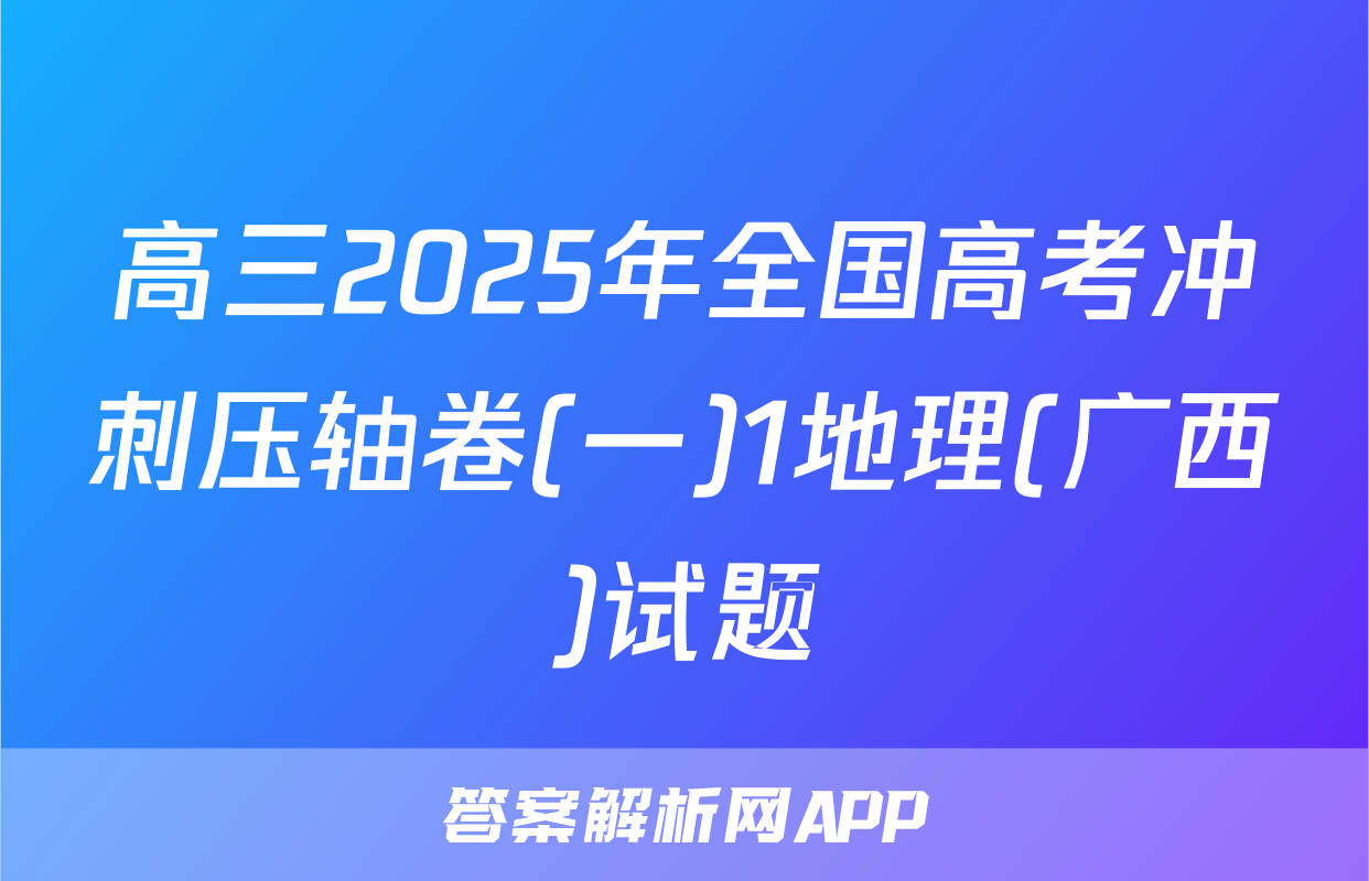 高三2025年全国高考冲刺压轴卷(一)1地理(广西)试题
