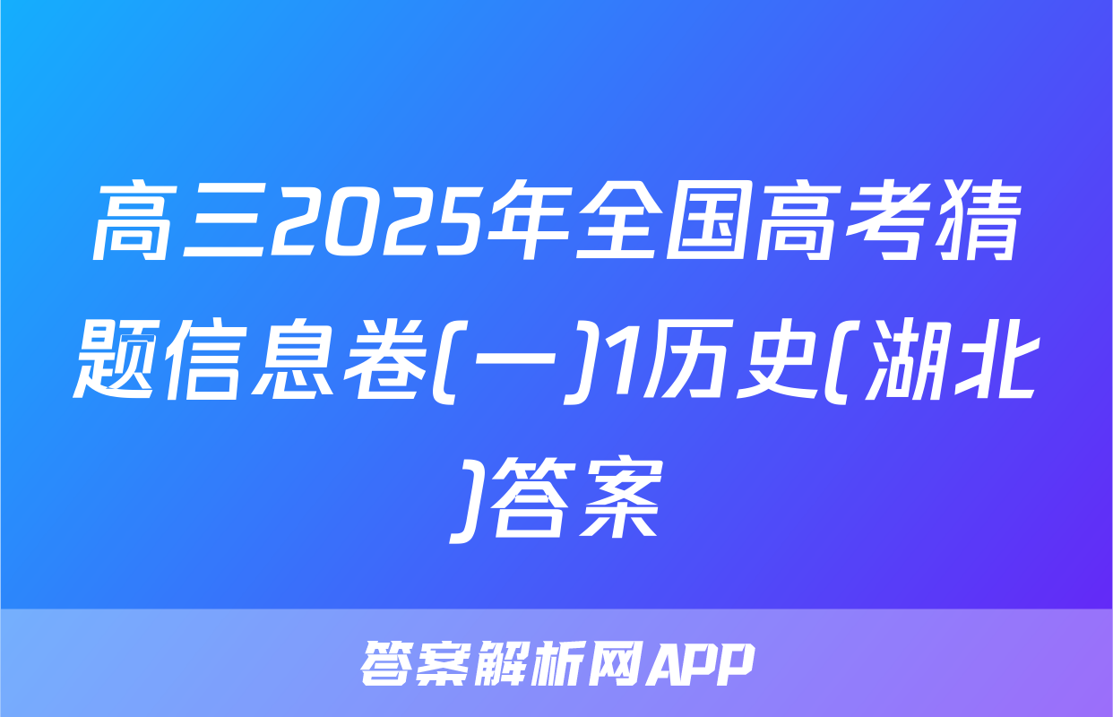 高三2025年全国高考猜题信息卷(一)1历史(湖北)答案