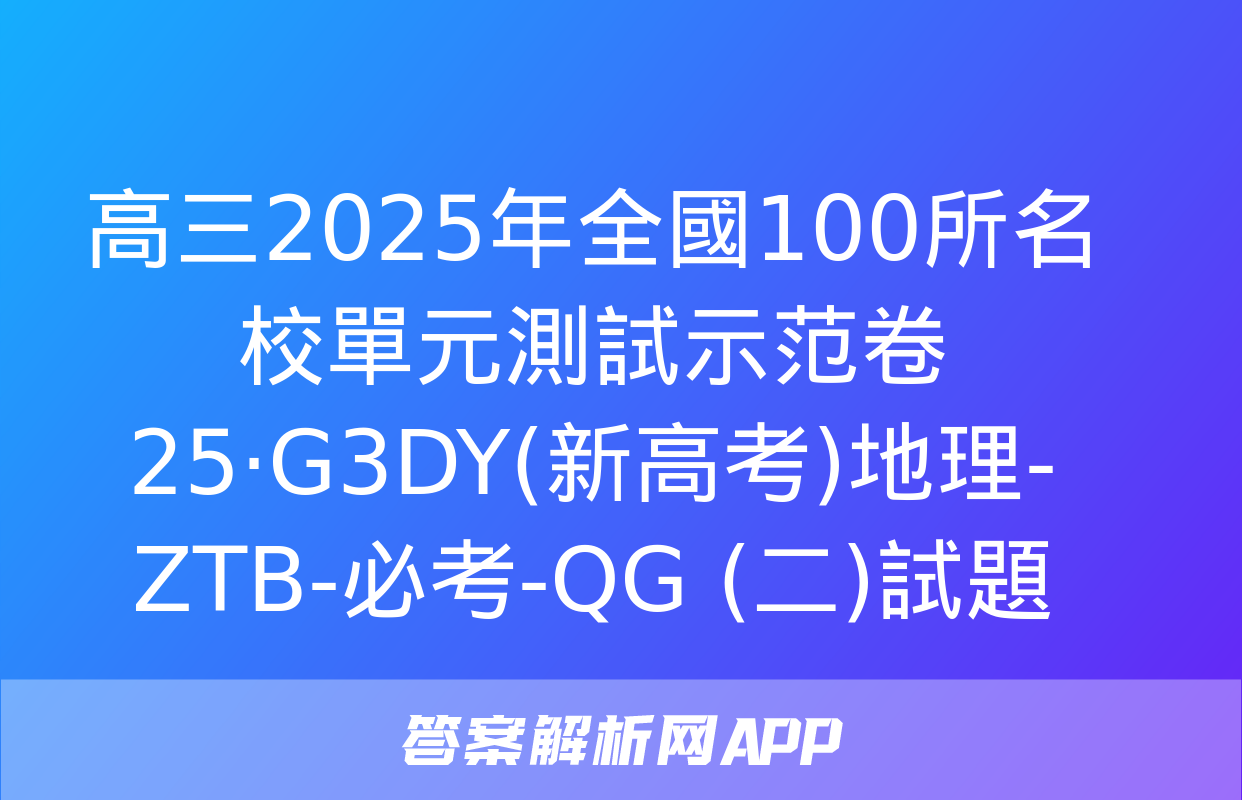 高三2025年全國100所名校單元測試示范卷 25·G3DY(新高考)地理-ZTB-必考-QG (二)試題