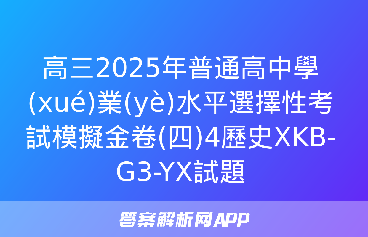 高三2025年普通高中學(xué)業(yè)水平選擇性考試模擬金卷(四)4歷史XKB-G3-YX試題