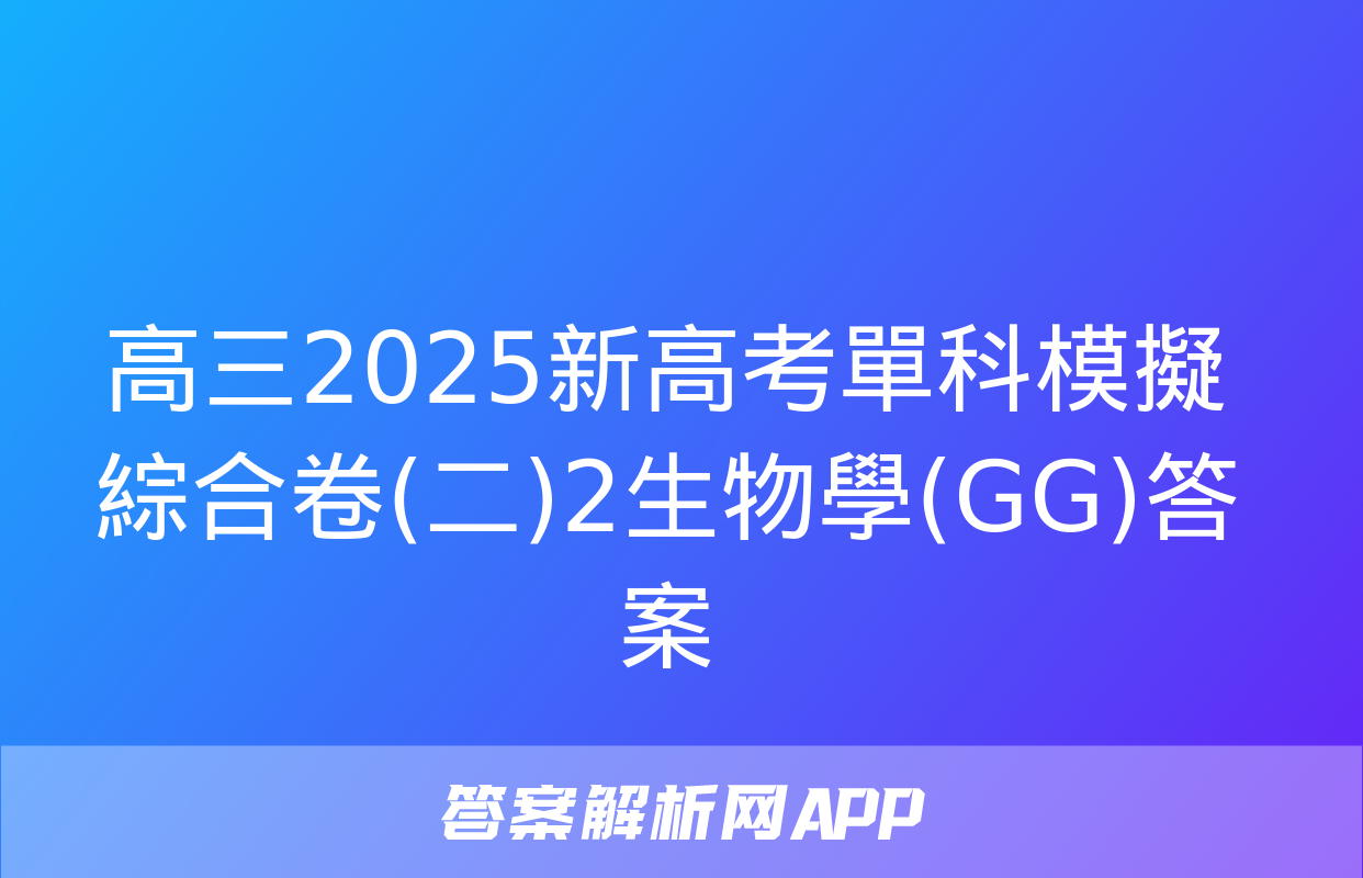 高三2025新高考單科模擬綜合卷(二)2生物學(GG)答案