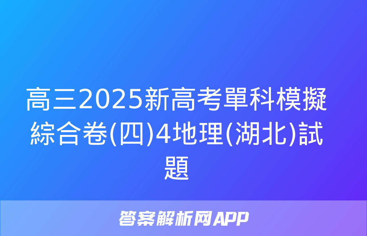 高三2025新高考單科模擬綜合卷(四)4地理(湖北)試題