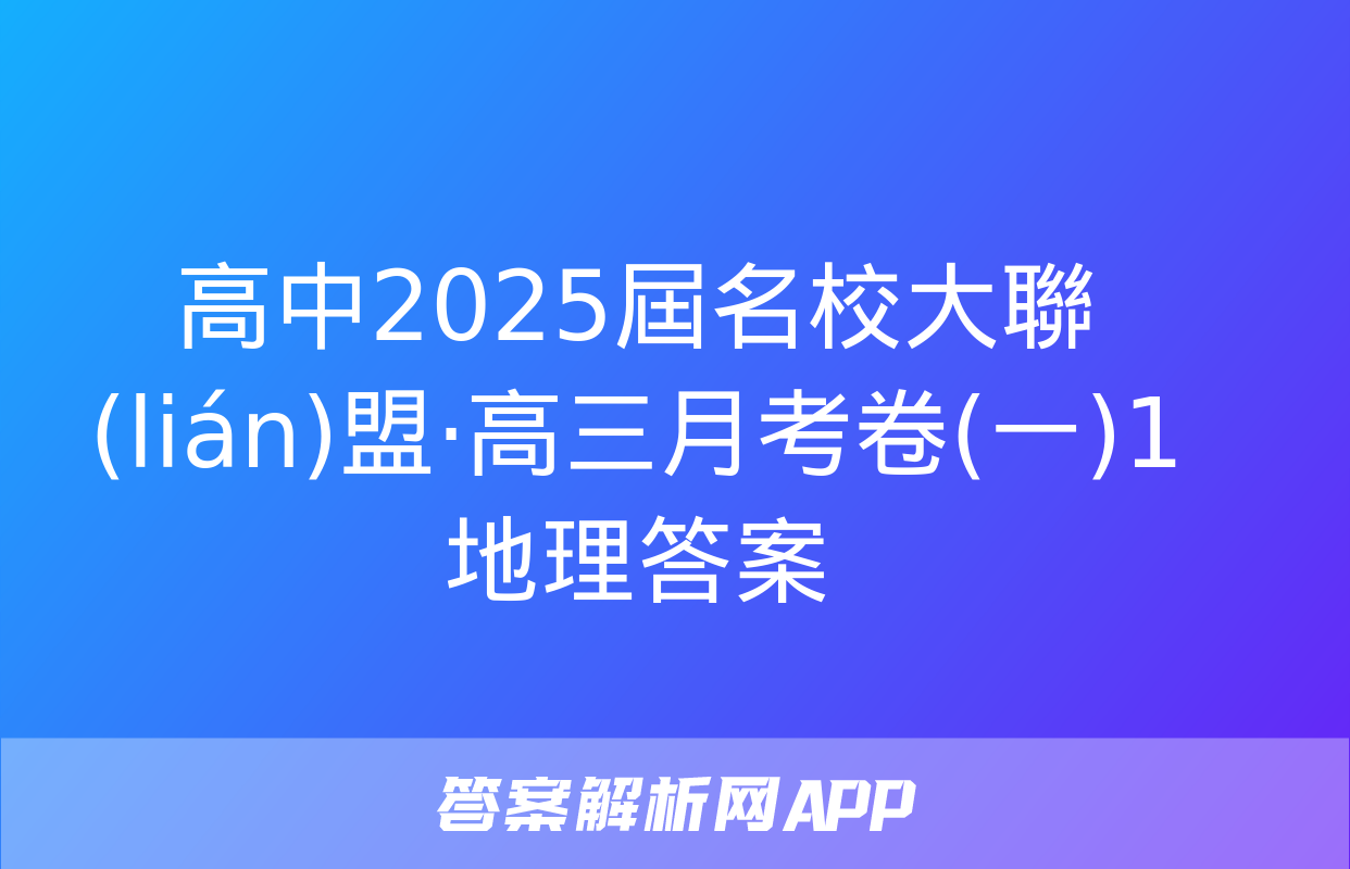 高中2025屆名校大聯(lián)盟·高三月考卷(一)1地理答案