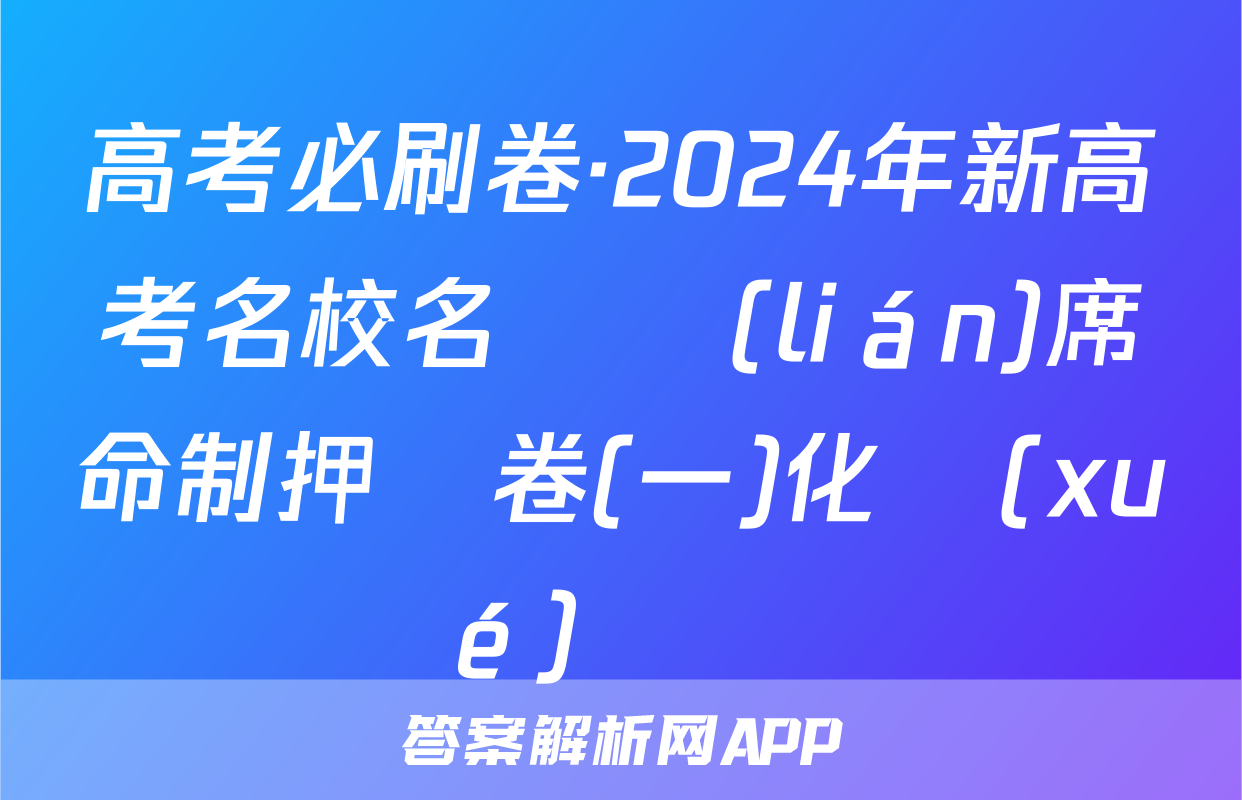 高考必刷卷·2024年新高考名校名師聯(lián)席命制押題卷(一)化學(xué)試題