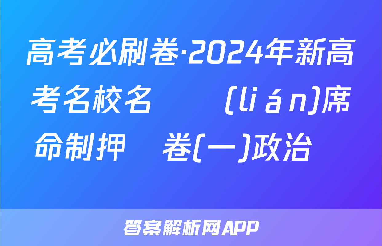高考必刷卷·2024年新高考名校名師聯(lián)席命制押題卷(一)政治試題
