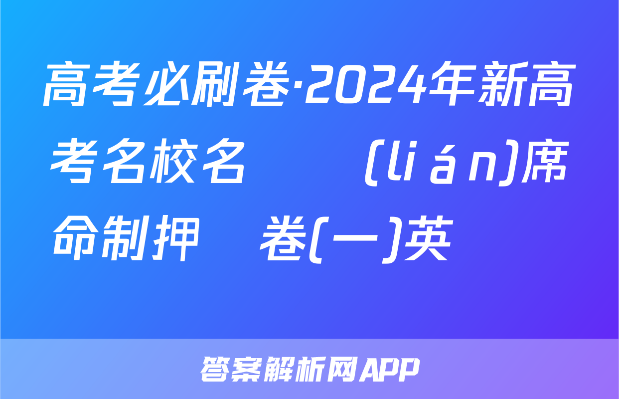 高考必刷卷·2024年新高考名校名師聯(lián)席命制押題卷(一)英語試題