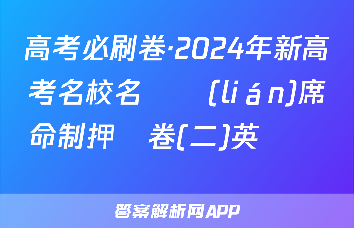 高考必刷卷·2024年新高考名校名師聯(lián)席命制押題卷(二)英語試題