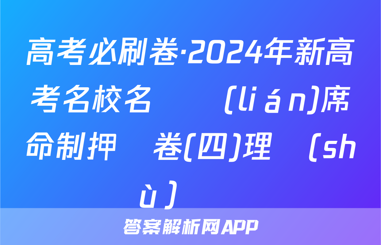 高考必刷卷·2024年新高考名校名師聯(lián)席命制押題卷(四)理數(shù)試題