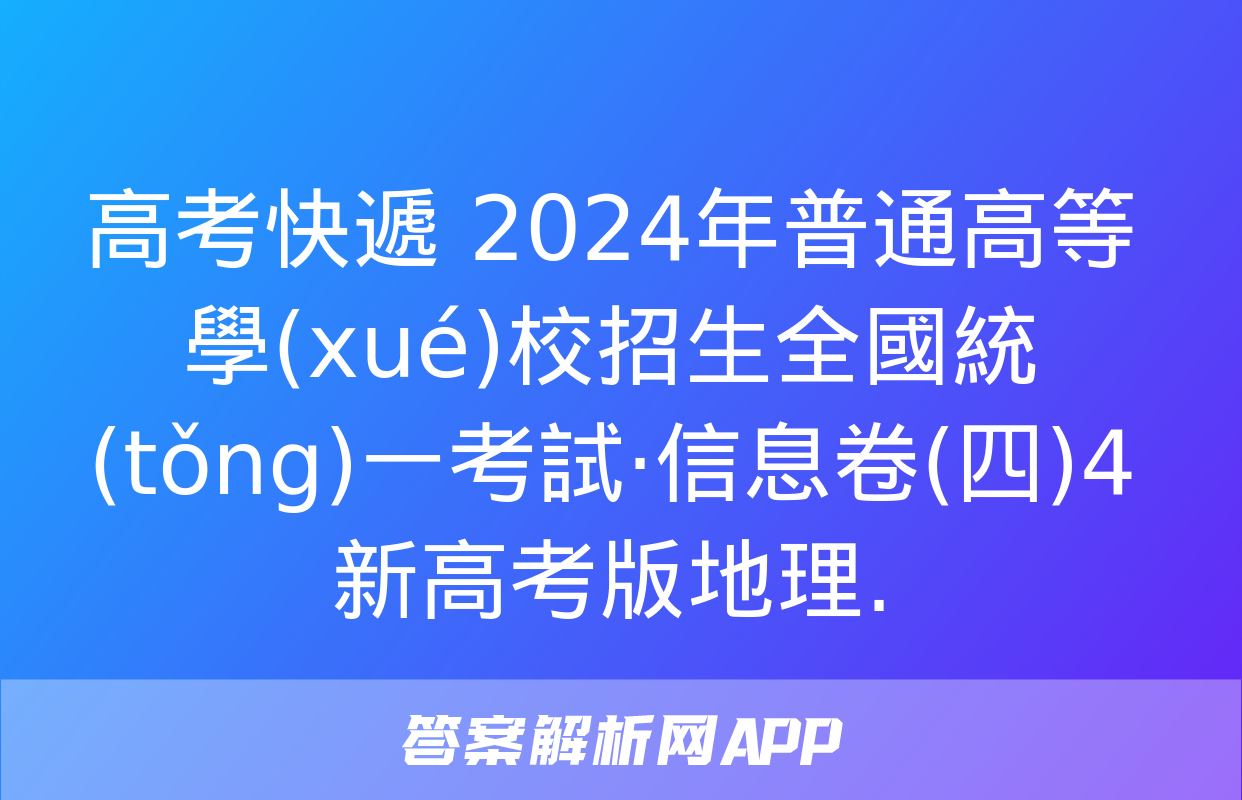 高考快遞 2024年普通高等學(xué)校招生全國統(tǒng)一考試·信息卷(四)4新高考版地理.