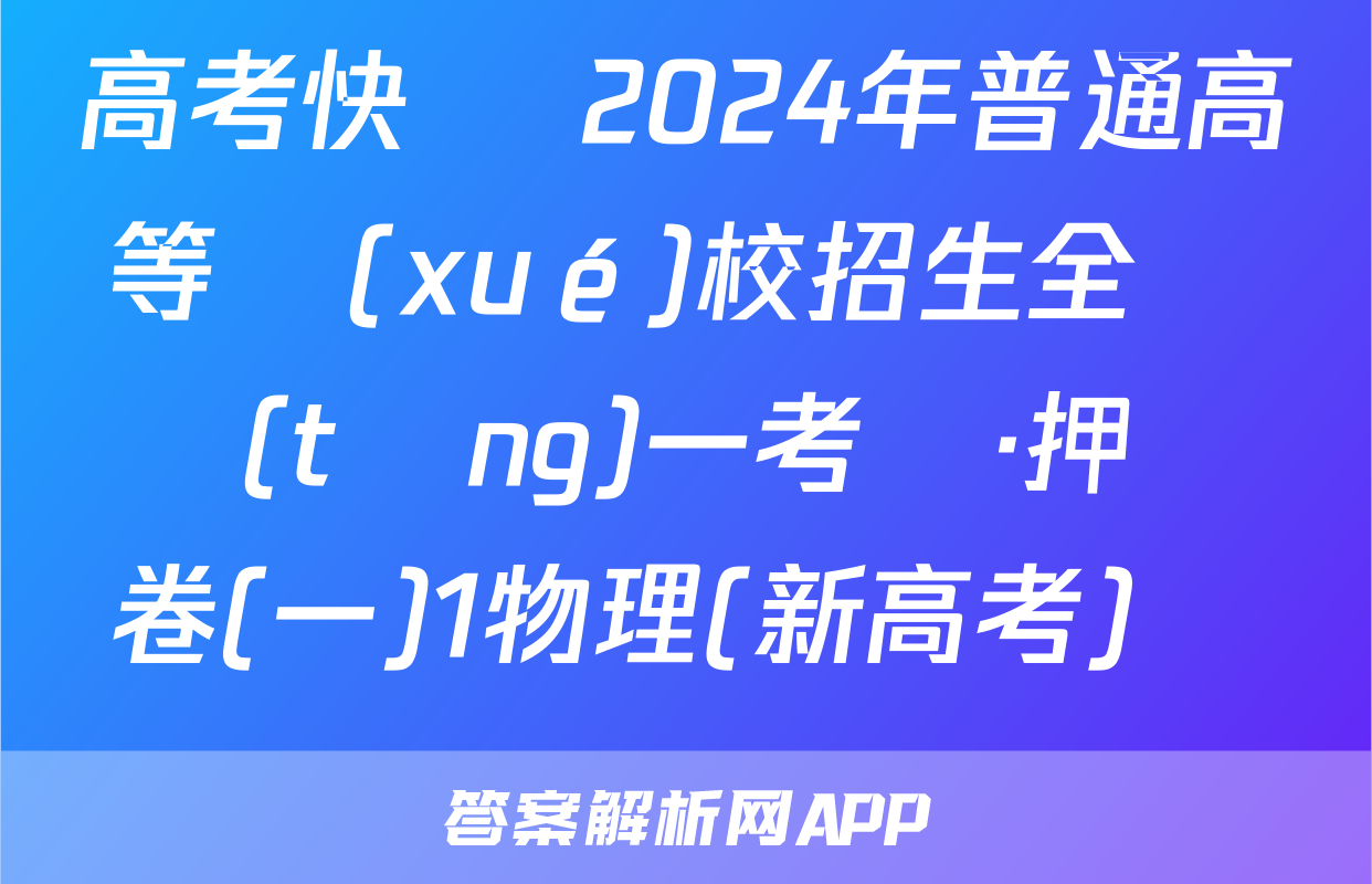 高考快遞 2024年普通高等學(xué)校招生全國統(tǒng)一考試·押題卷(一)1物理(新高考)試題