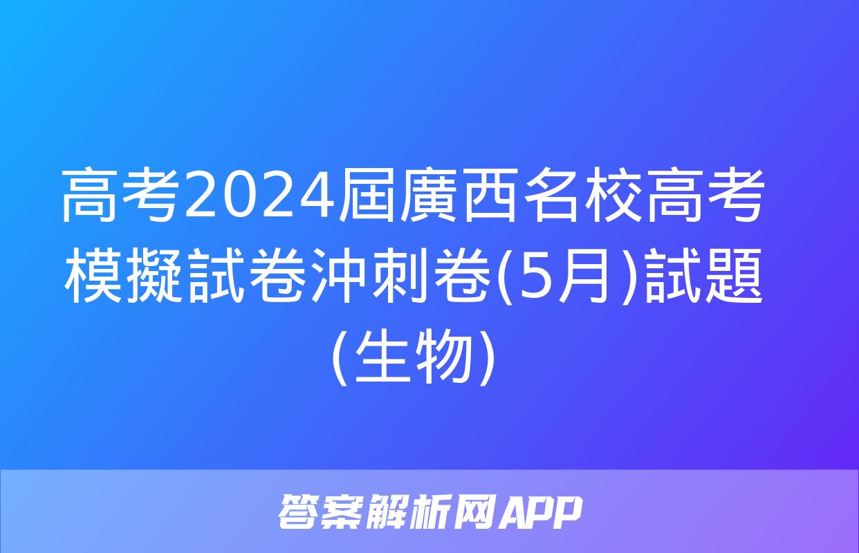 高考2024屆廣西名校高考模擬試卷沖刺卷(5月)試題(生物)