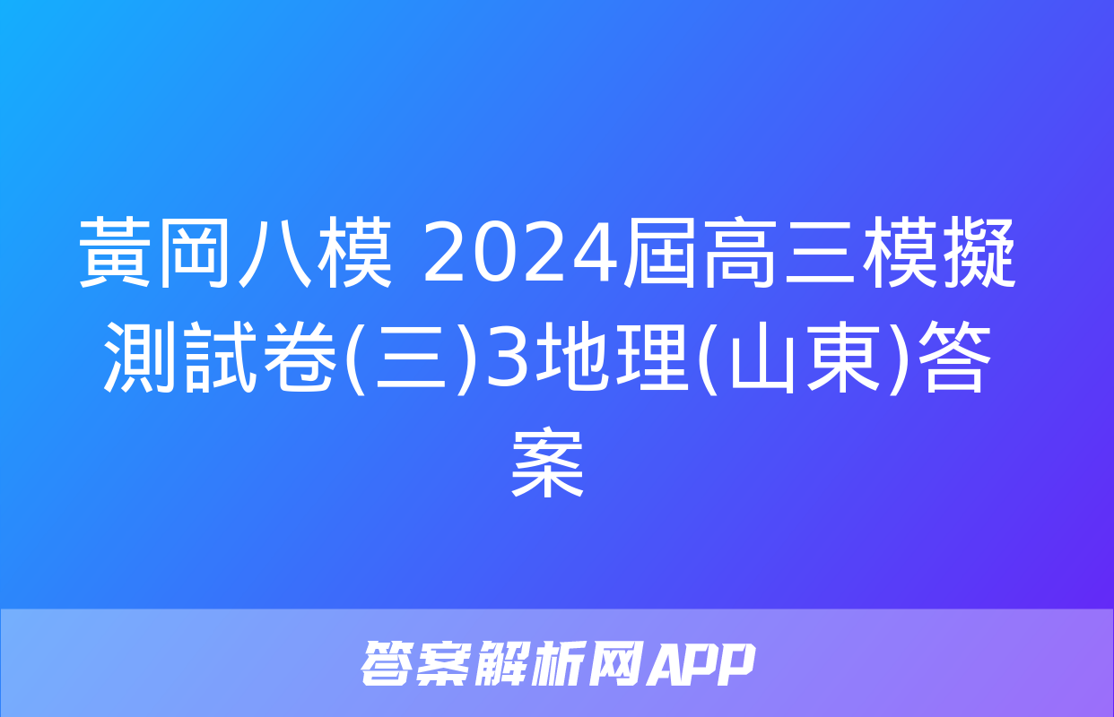 黃岡八模 2024屆高三模擬測試卷(三)3地理(山東)答案