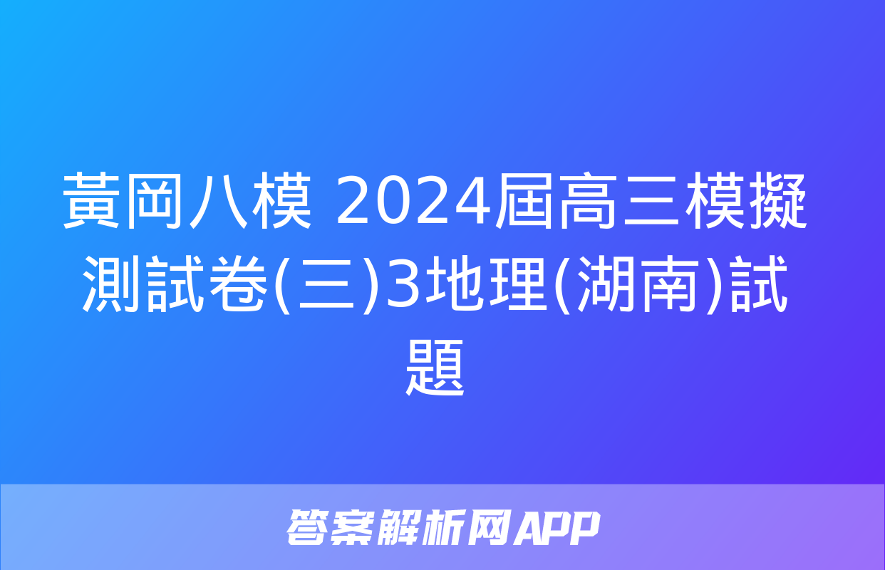 黃岡八模 2024屆高三模擬測試卷(三)3地理(湖南)試題