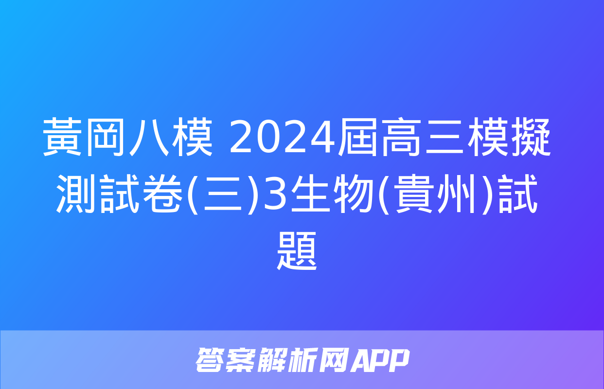 黃岡八模 2024屆高三模擬測試卷(三)3生物(貴州)試題