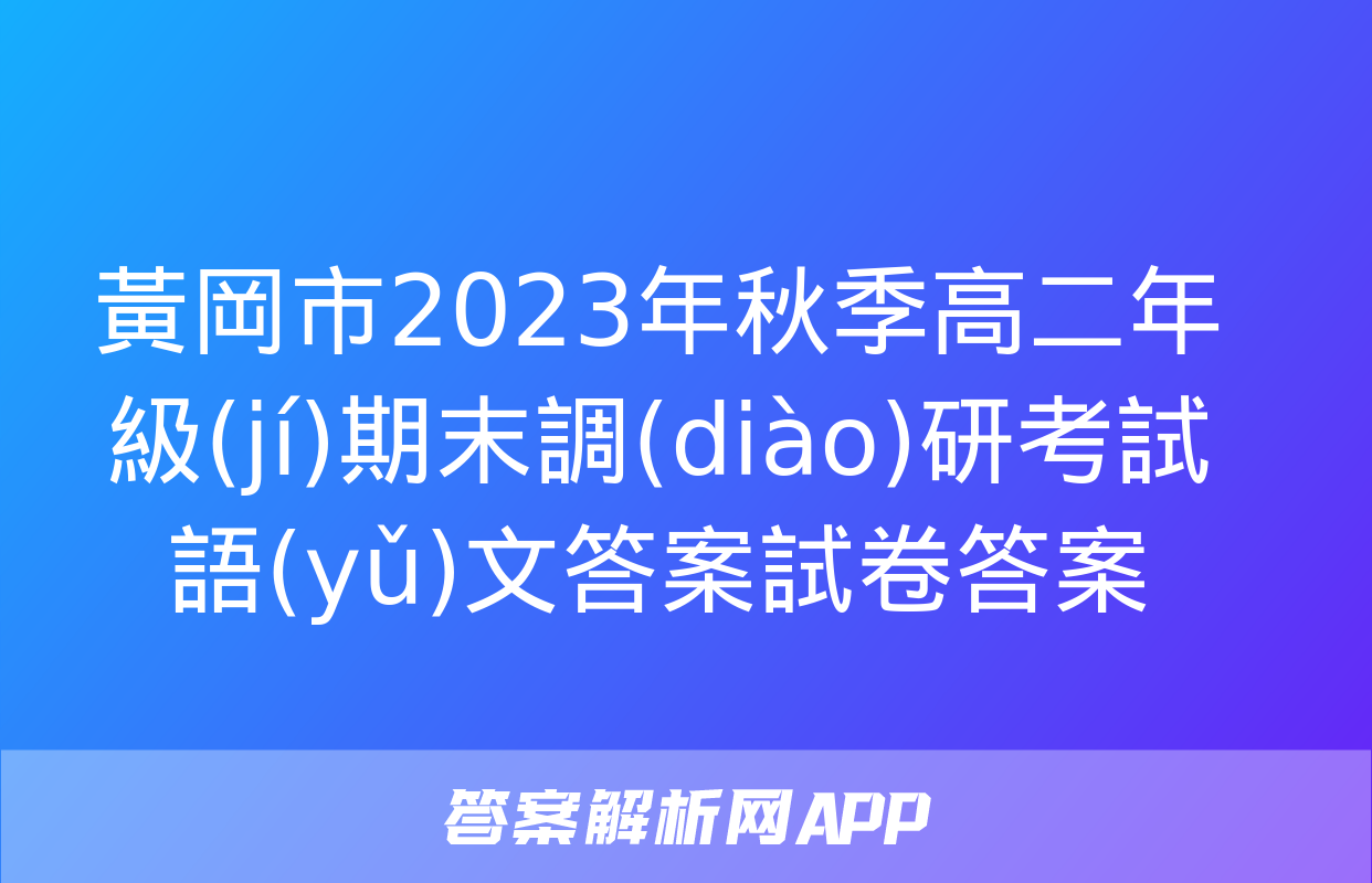 黃岡市2023年秋季高二年級(jí)期末調(diào)研考試語(yǔ)文答案試卷答案