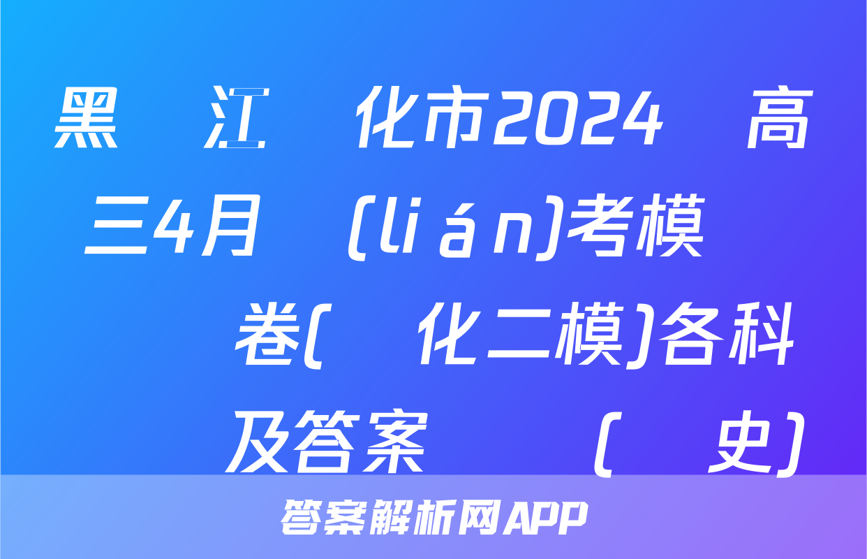 黑龍江綏化市2024屆高三4月聯(lián)考模擬檢測卷(綏化二模)各科試題及答案試題(歷史)