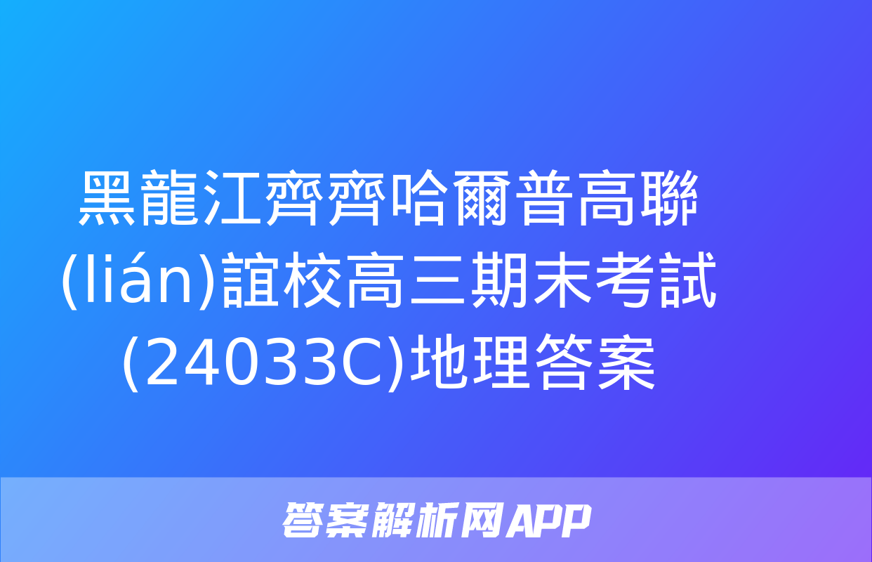 黑龍江齊齊哈爾普高聯(lián)誼校高三期末考試(24033C)地理答案