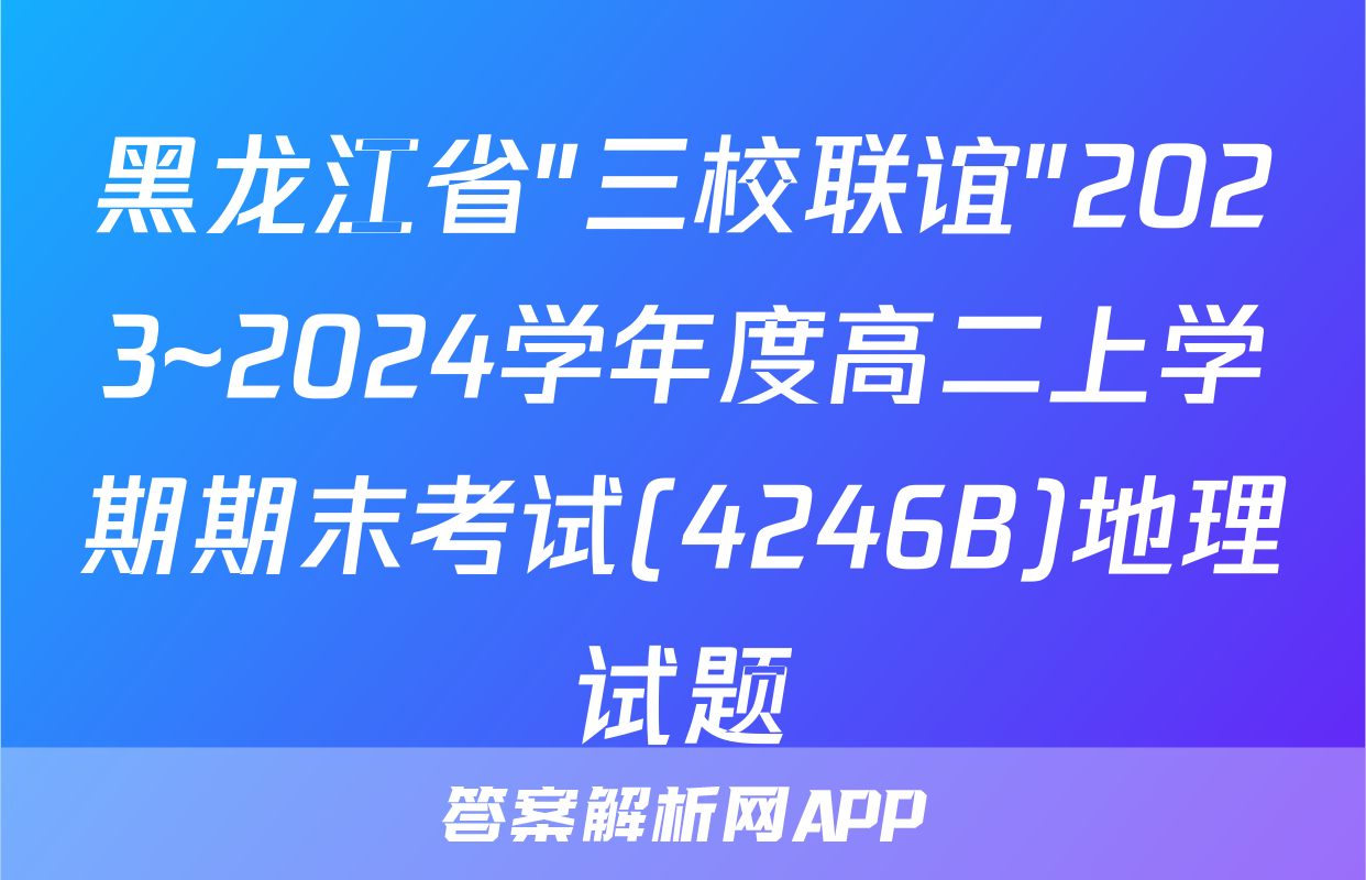 黑龙江省"三校联谊"2023~2024学年度高二上学期期末考试(4246B)地理试题