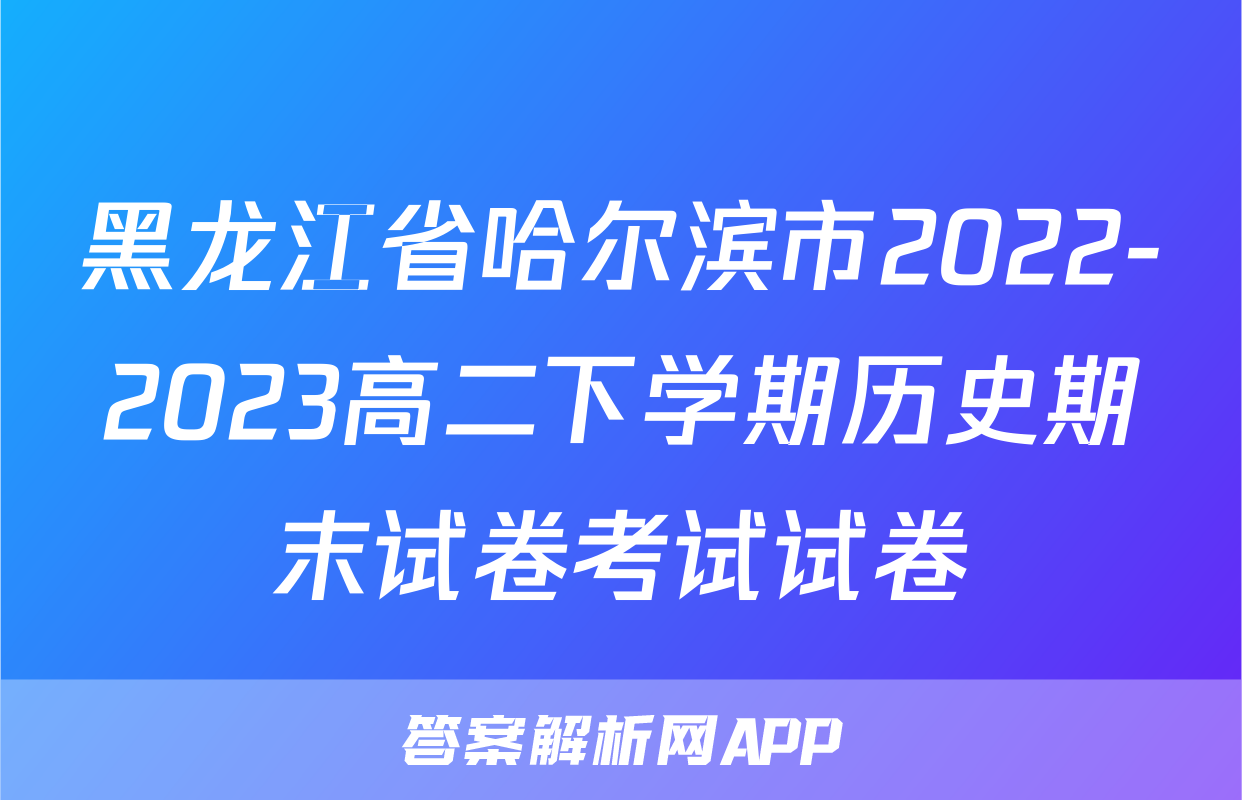 黑龙江省哈尔滨市2022-2023高二下学期历史期末试卷考试试卷