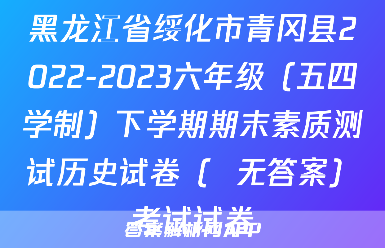 黑龙江省绥化市青冈县2022-2023六年级（五四学制）下学期期末素质测试历史试卷（  无答案）考试试卷