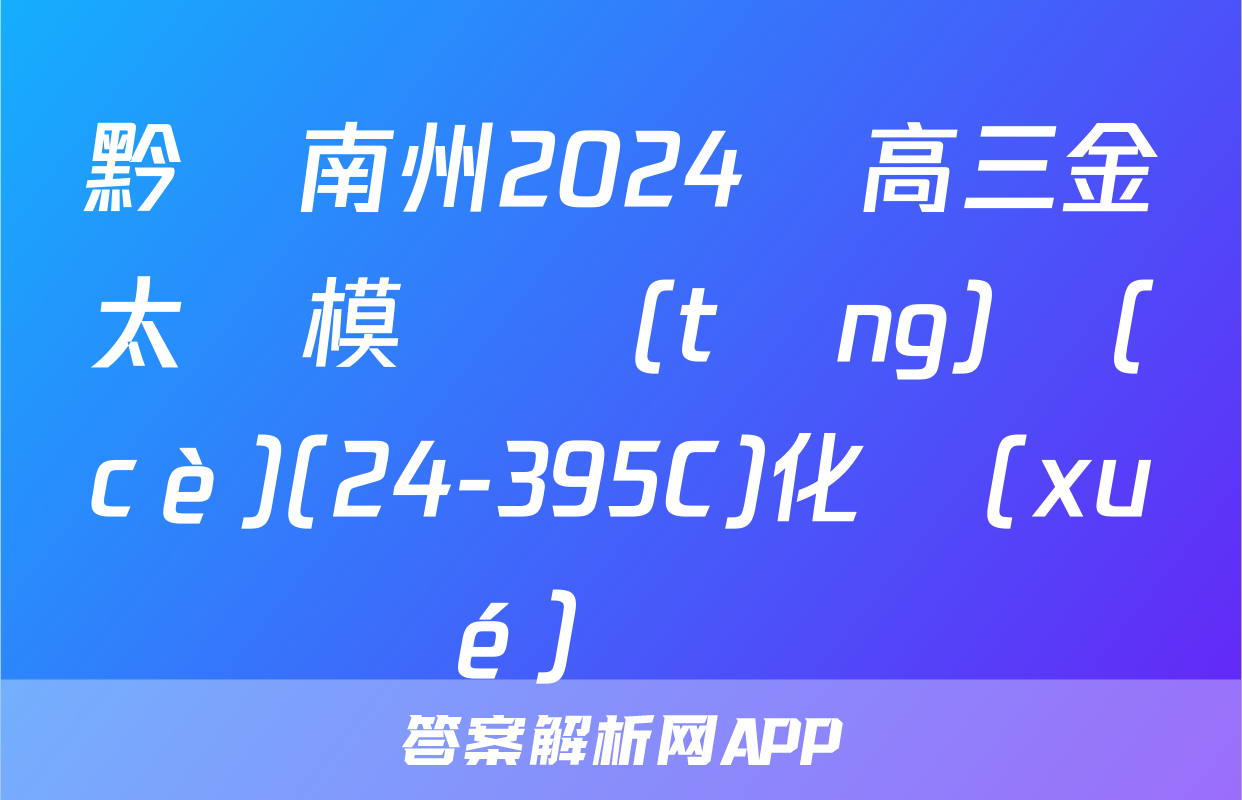 黔東南州2024屆高三金太陽模擬統(tǒng)測(cè)(24-395C)化學(xué)試題