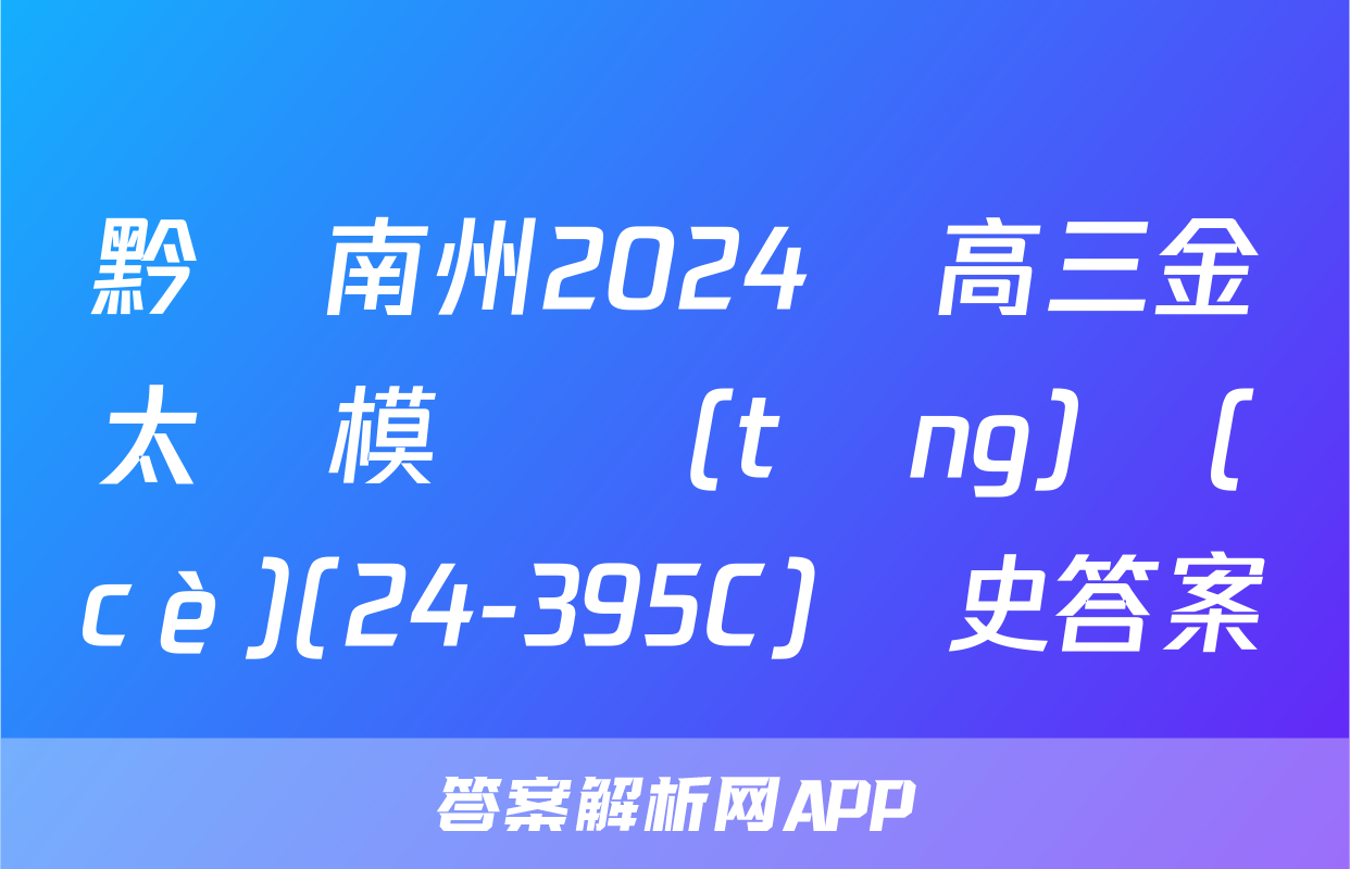 黔東南州2024屆高三金太陽模擬統(tǒng)測(cè)(24-395C)歷史答案