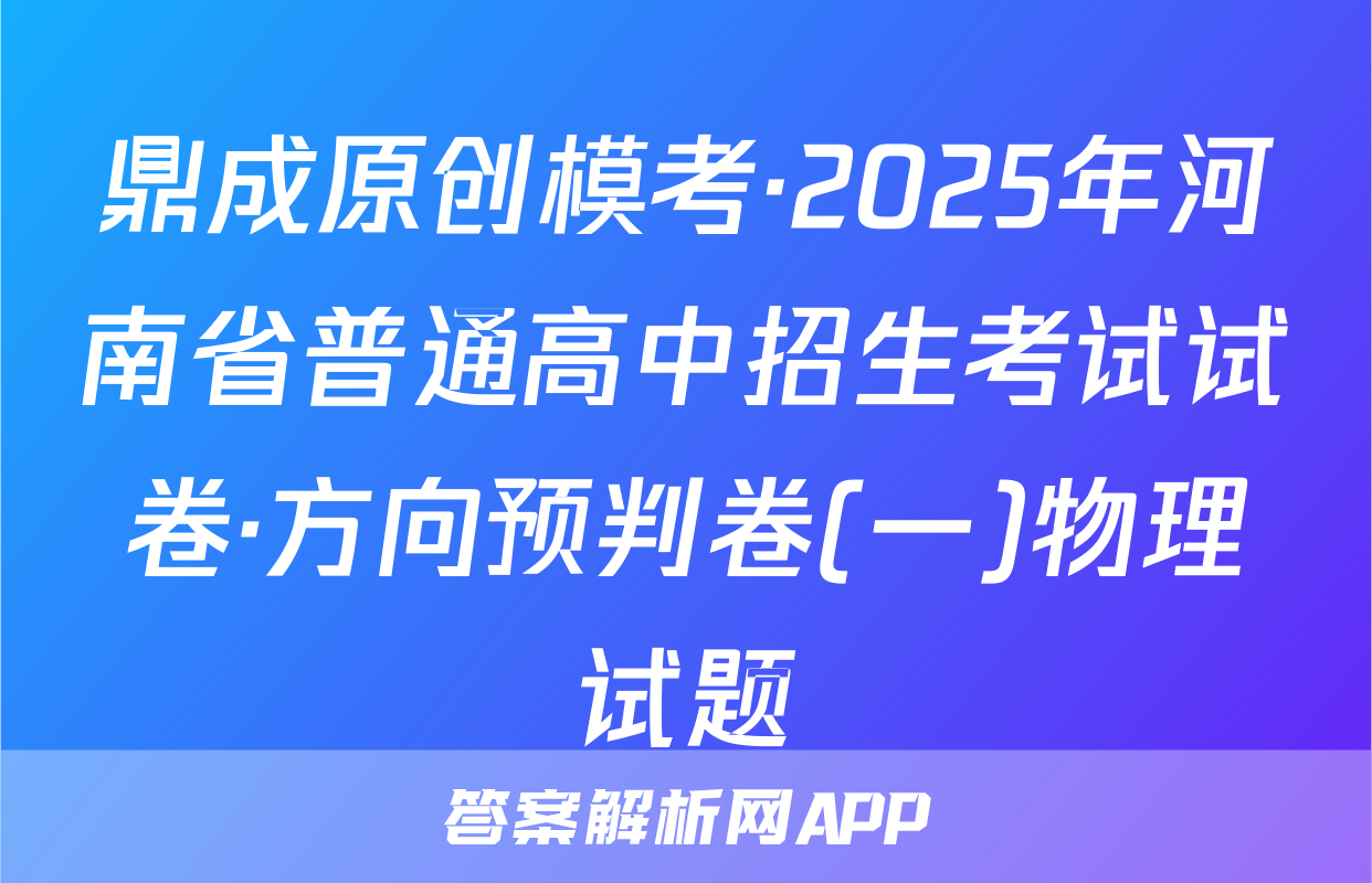 鼎成原创模考·2025年河南省普通高中招生考试试卷·方向预判卷(一)物理试题