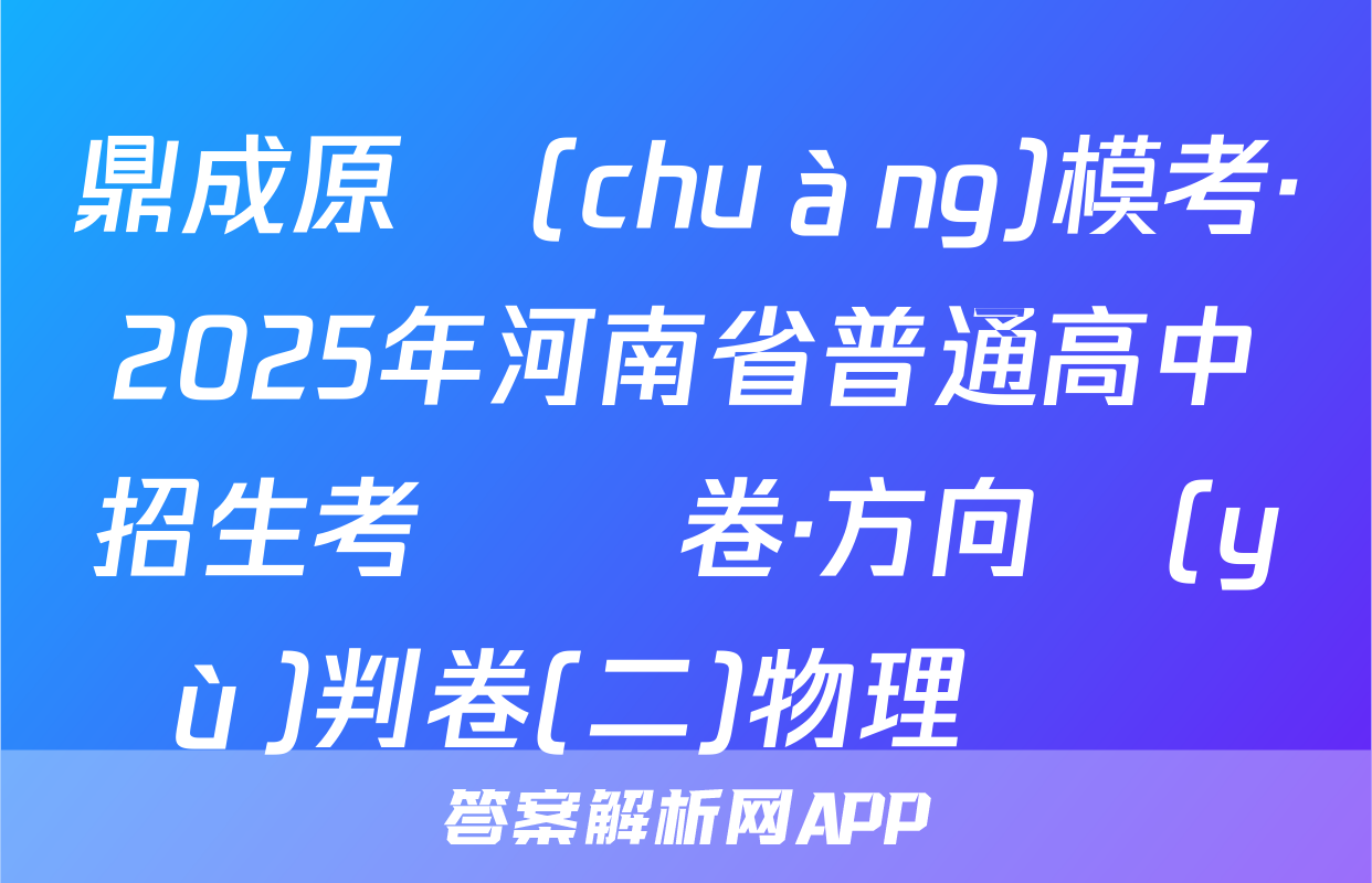 鼎成原創(chuàng)模考·2025年河南省普通高中招生考試試卷·方向預(yù)判卷(二)物理試題