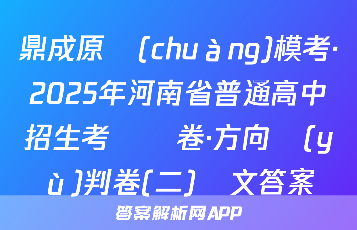 鼎成原創(chuàng)模考·2025年河南省普通高中招生考試試卷·方向預(yù)判卷(二)語文答案
