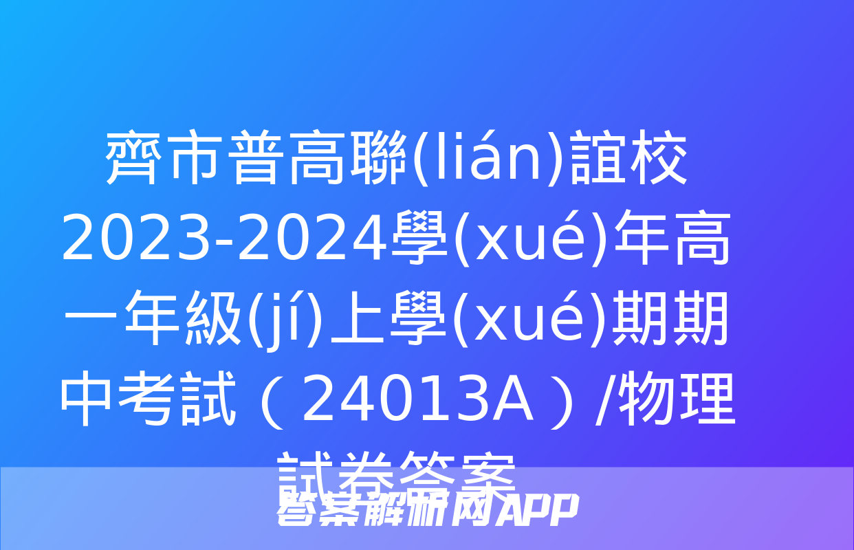 齊市普高聯(lián)誼校2023-2024學(xué)年高一年級(jí)上學(xué)期期中考試（24013A）/物理試卷答案