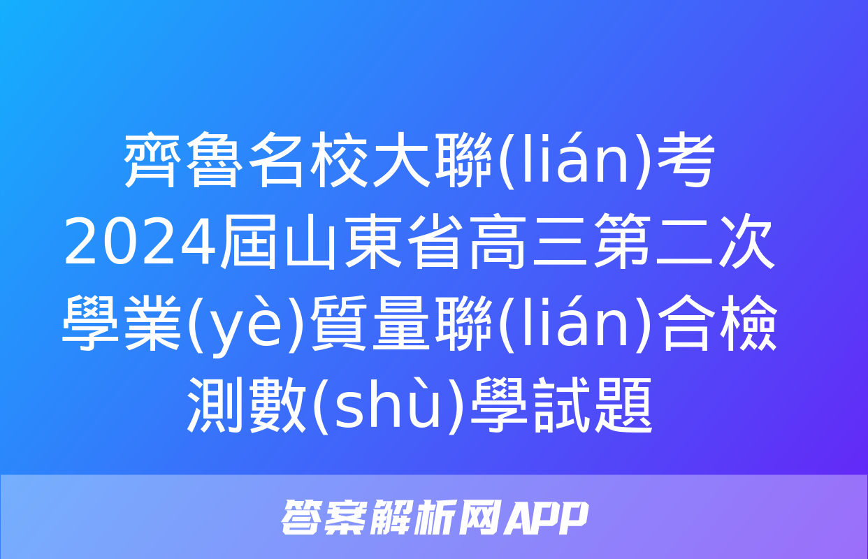 齊魯名校大聯(lián)考 2024屆山東省高三第二次學業(yè)質量聯(lián)合檢測數(shù)學試題